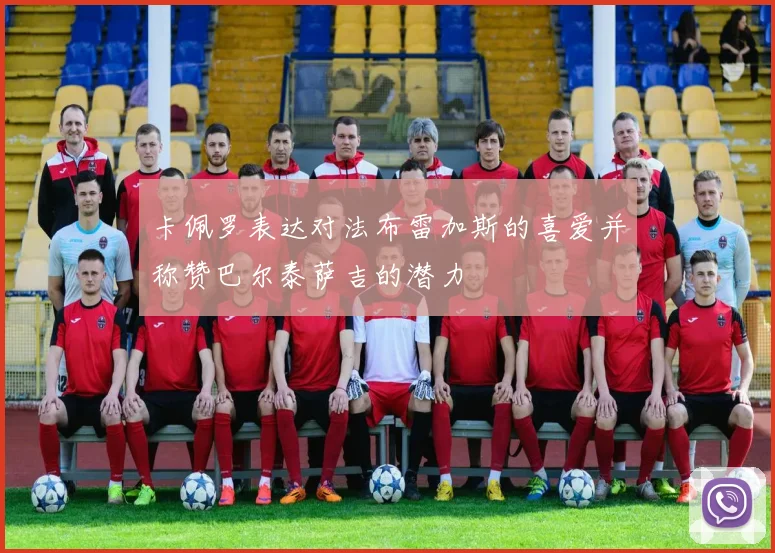 卡佩罗表达对法布雷加斯的喜爱并称赞巴尔泰萨吉的潜力